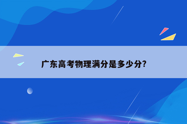 广东高考物理满分是多少分?