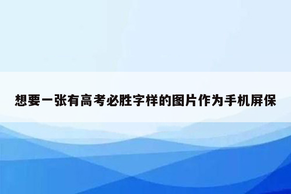 想要一张有高考必胜字样的图片作为手机屏保