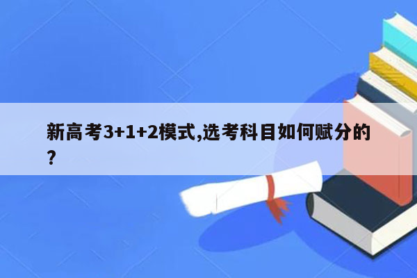 新高考3+1+2模式,选考科目如何赋分的?