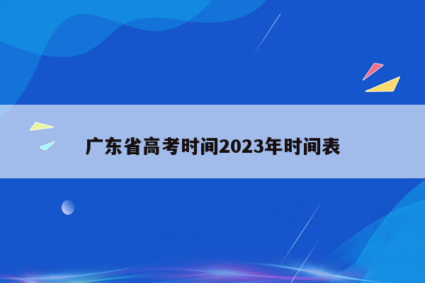 广东省高考时间2023年时间表