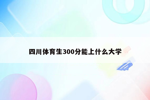 四川体育生300分能上什么大学