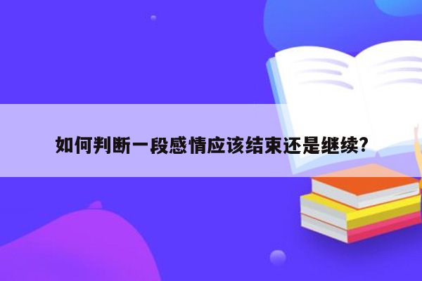 如何判断一段感情应该结束还是继续?