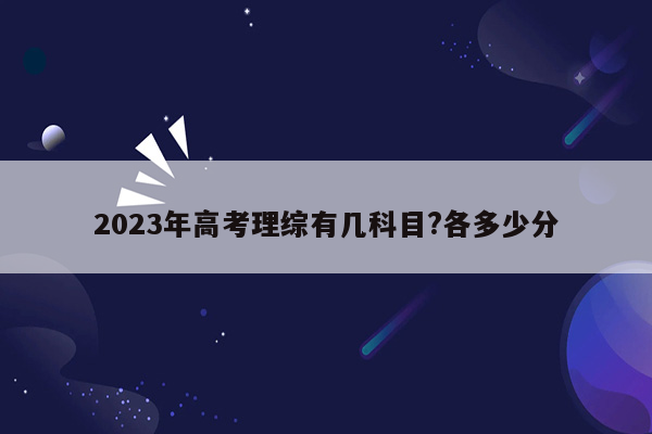 2023年高考理综有几科目?各多少分