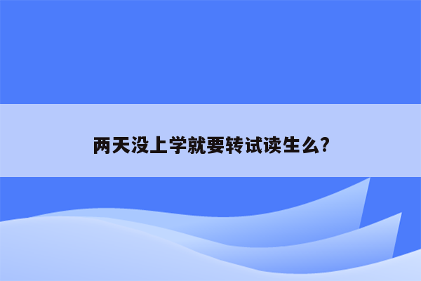 两天没上学就要转试读生么?