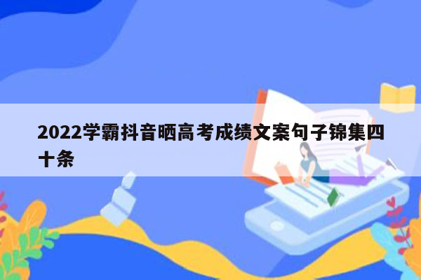 2022学霸抖音晒高考成绩文案句子锦集四十条