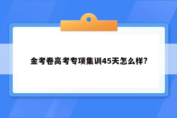 金考卷高考专项集训45天怎么样?