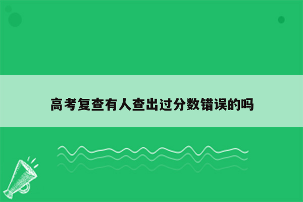 高考复查有人查出过分数错误的吗