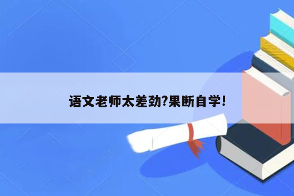 语文老师太差劲?果断自学!