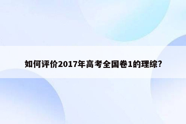 如何评价2017年高考全国卷1的理综?