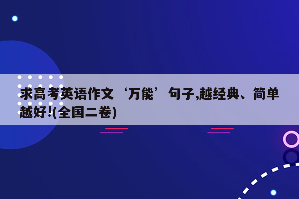 求高考英语作文‘万能’句子,越经典、简单越好!(全国二卷)