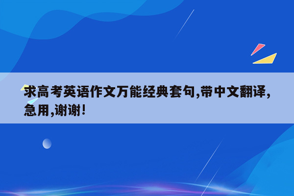 求高考英语作文万能经典套句,带中文翻译,急用,谢谢!