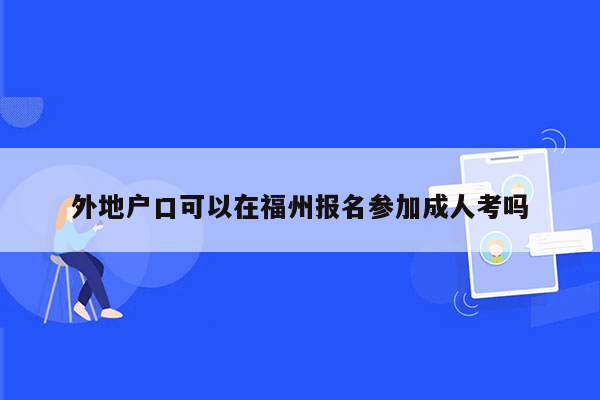 外地户口可以在福州报名参加成人考吗