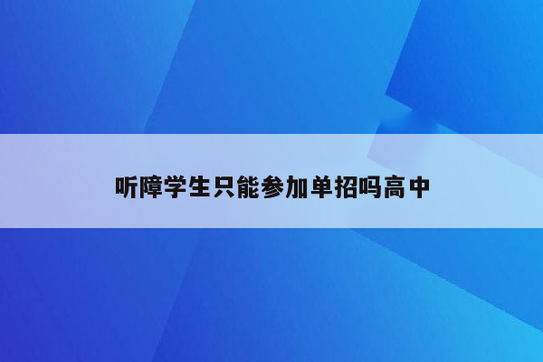 听障学生只能参加单招吗高中