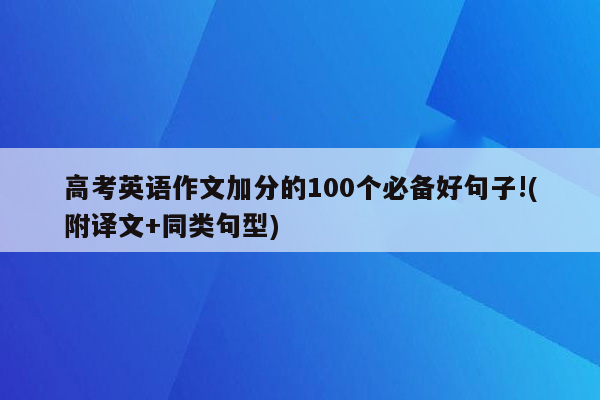 高考英语作文加分的100个必备好句子!(附译文+同类句型)