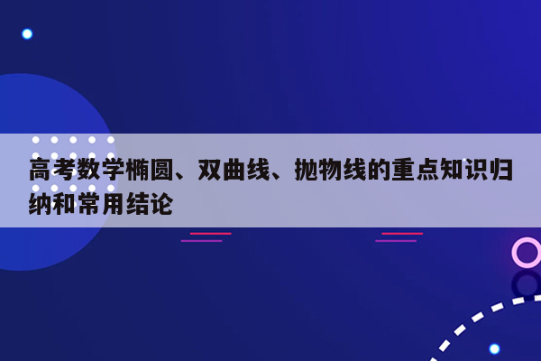 高考数学椭圆、双曲线、抛物线的重点知识归纳和常用结论