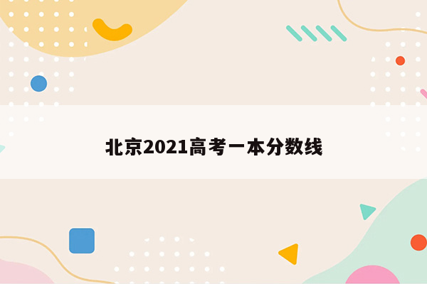 北京2021高考一本分数线