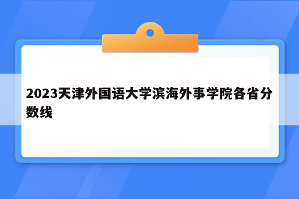 2023天津外国语大学滨海外事学院各省分数线