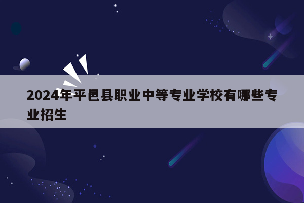 2024年平邑县职业中等专业学校有哪些专业招生