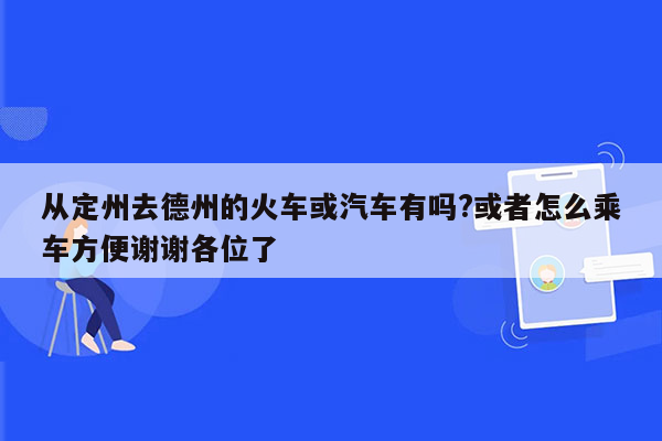 从定州去德州的火车或汽车有吗?或者怎么乘车方便谢谢各位了