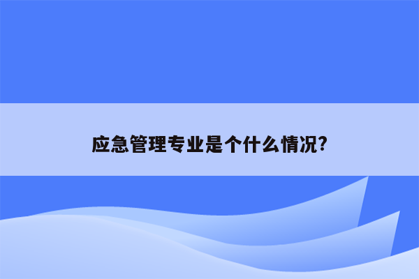 应急管理专业是个什么情况?