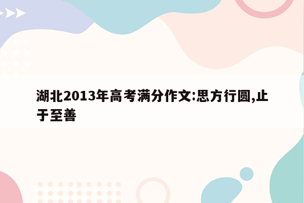 湖北2013年高考满分作文:思方行圆,止于至善