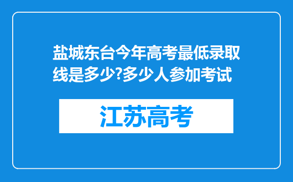 盐城东台今年高考最低录取线是多少?多少人参加考试