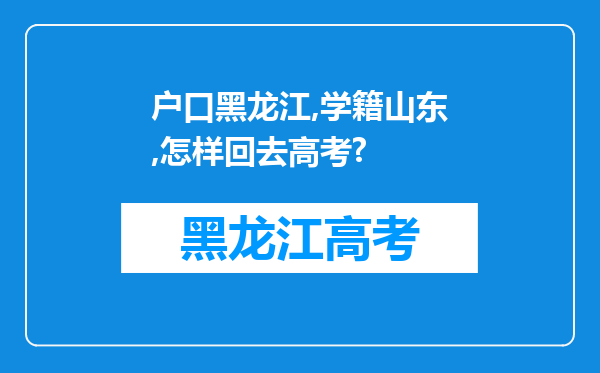 户口黑龙江,学籍山东,怎样回去高考?