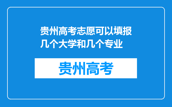 贵州高考志愿可以填报几个大学和几个专业