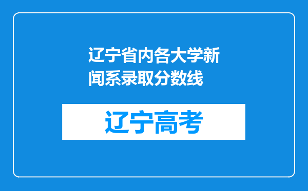 辽宁省内各大学新闻系录取分数线