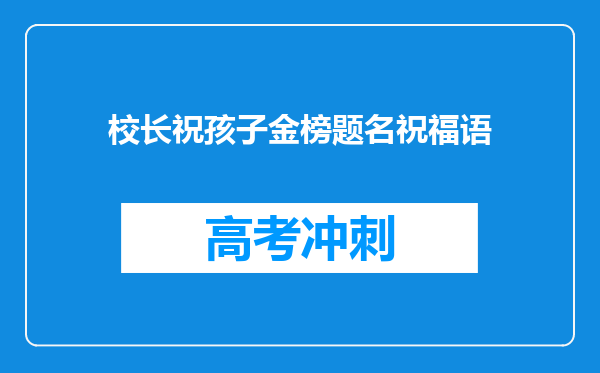 校长祝孩子金榜题名祝福语