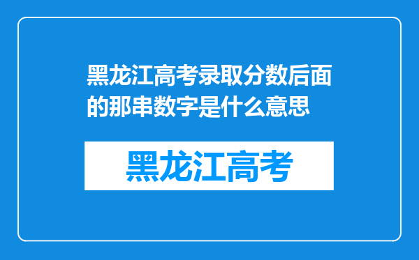 黑龙江高考录取分数后面的那串数字是什么意思