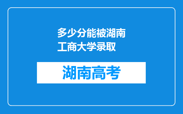 多少分能被湖南工商大学录取