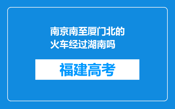 南京南至厦门北的火车经过湖南吗