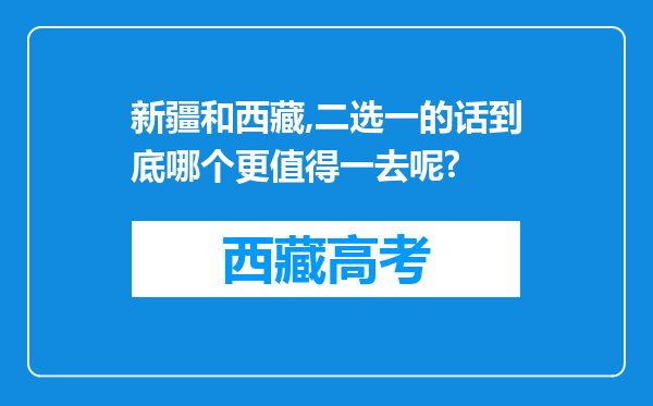 新疆和西藏,二选一的话到底哪个更值得一去呢?