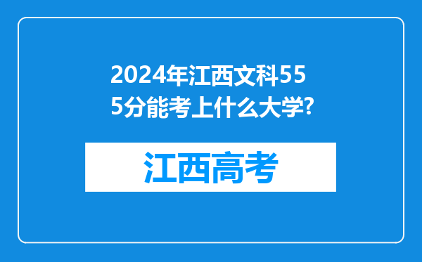 2024年江西文科555分能考上什么大学?