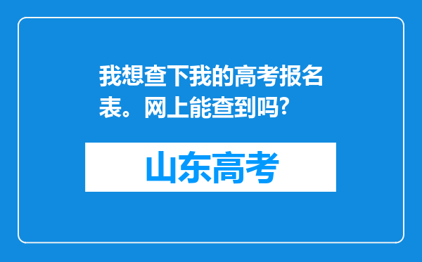 我想查下我的高考报名表。网上能查到吗?