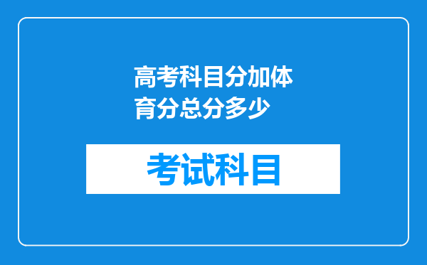 高考科目分加体育分总分多少