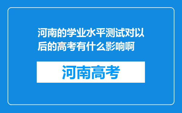 河南的学业水平测试对以后的高考有什么影响啊