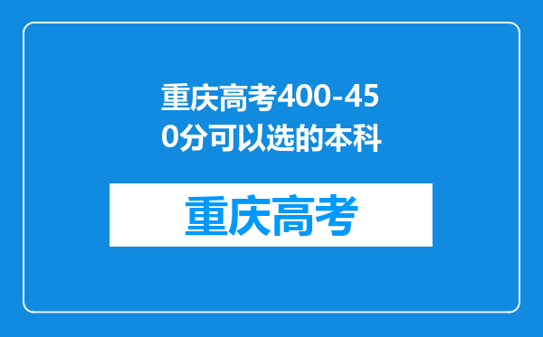 重庆高考400-450分可以选的本科