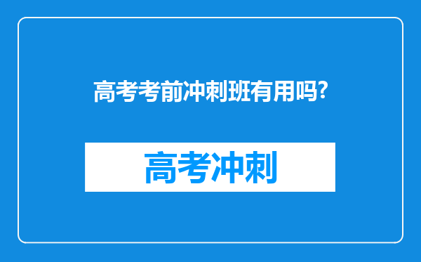 高考考前冲刺班有用吗?