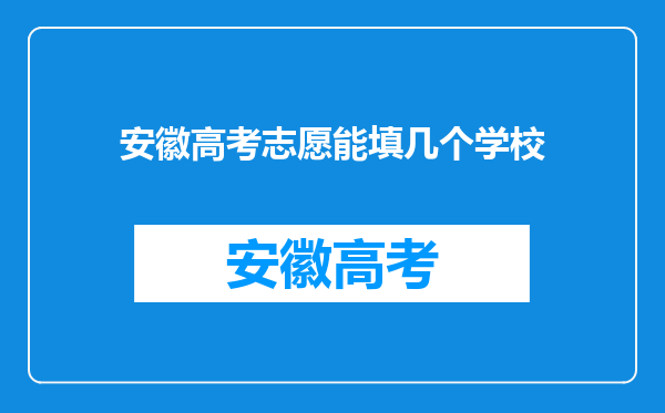 安徽高考志愿能填几个学校