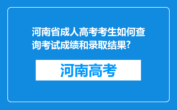 河南省成人高考考生如何查询考试成绩和录取结果?