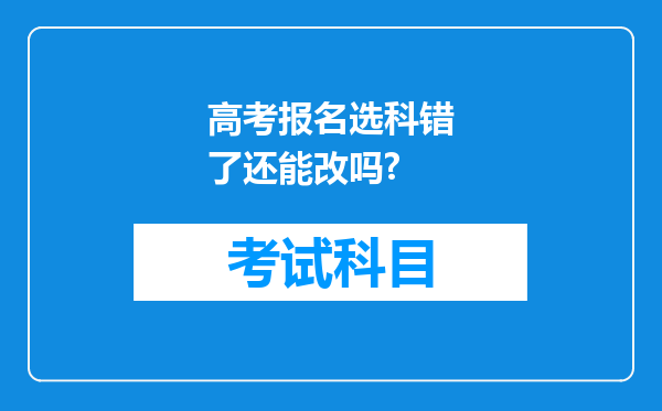 高考报名选科错了还能改吗?