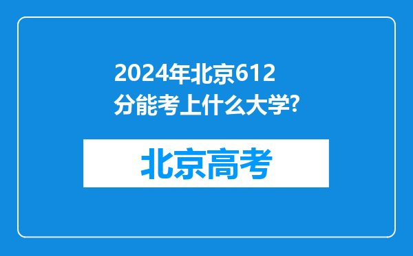 2024年北京612分能考上什么大学?