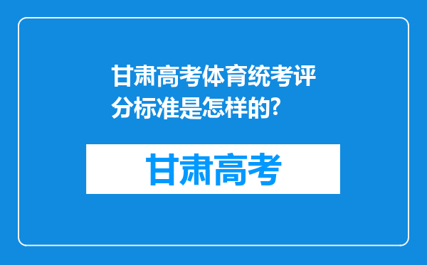 甘肃高考体育统考评分标准是怎样的?