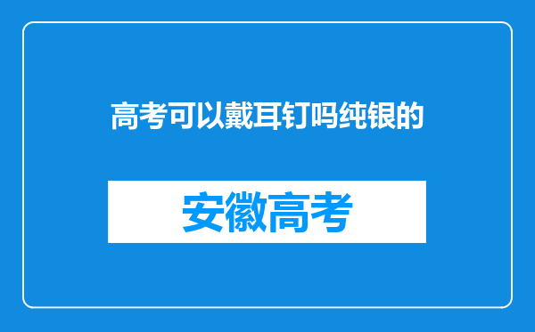 高考可以戴耳钉吗纯银的