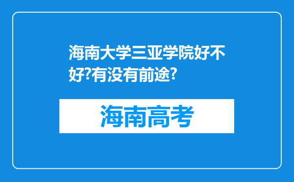 海南大学三亚学院好不好?有没有前途?