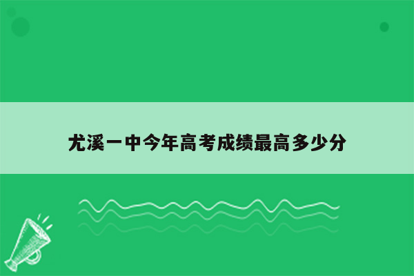 尤溪一中今年高考成绩最高多少分