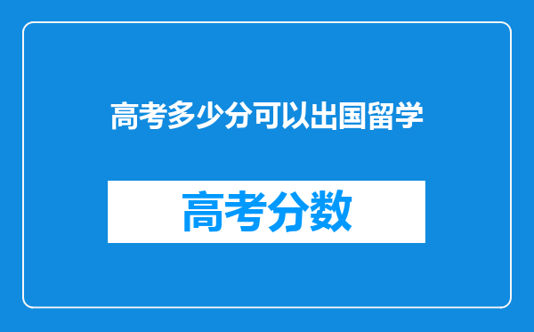 高考多少分可以出国留学