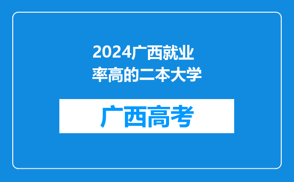 2024广西就业率高的二本大学